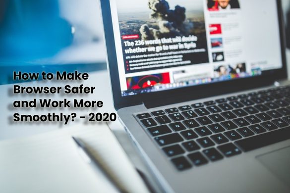 How to Make Browser Safer and Work More Smoothly – 2020 How to Make Browser Safer and Work More Smoothly - 2020