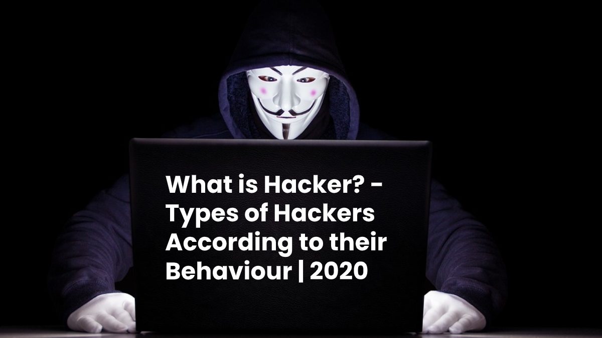 What is Hacker? – Types of Hackers According to their Behaviour