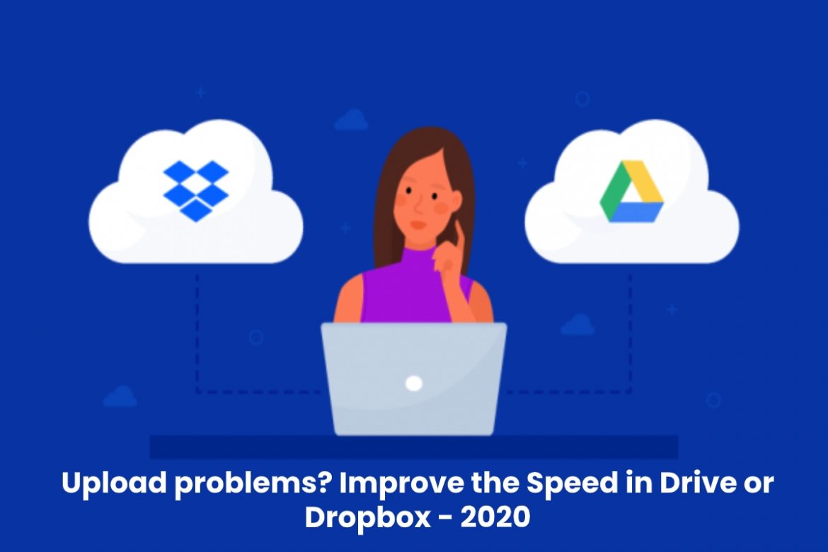 Upload problem: Improve the Speed in Drive or Dropbox – 2020