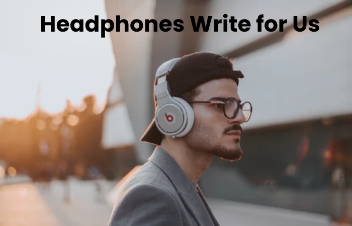 Headphones Write for Us 