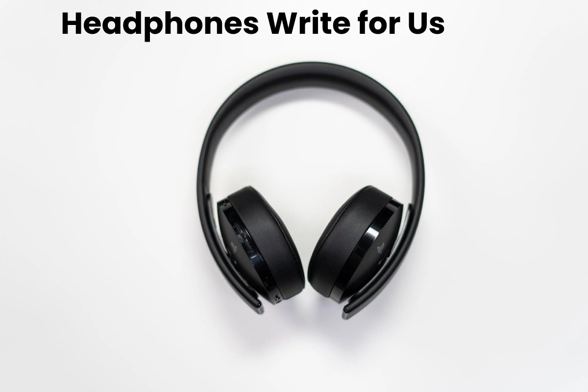 Headphones Write for Us, Wireless Earbuds Write for Us, Submit Post