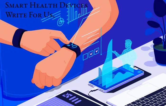 Smart Health Devices Write For Us,