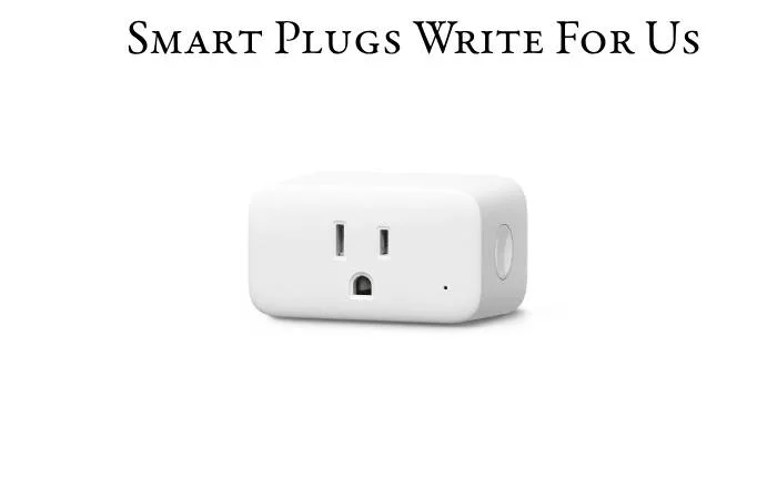 Smart Plugs Write For Us