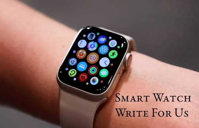 Smart Watch Write For Us