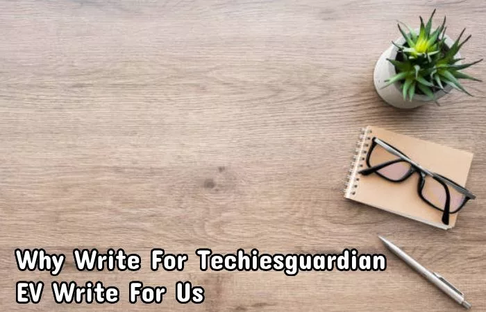 Why Write For Techiesguardian – EV Write For Us