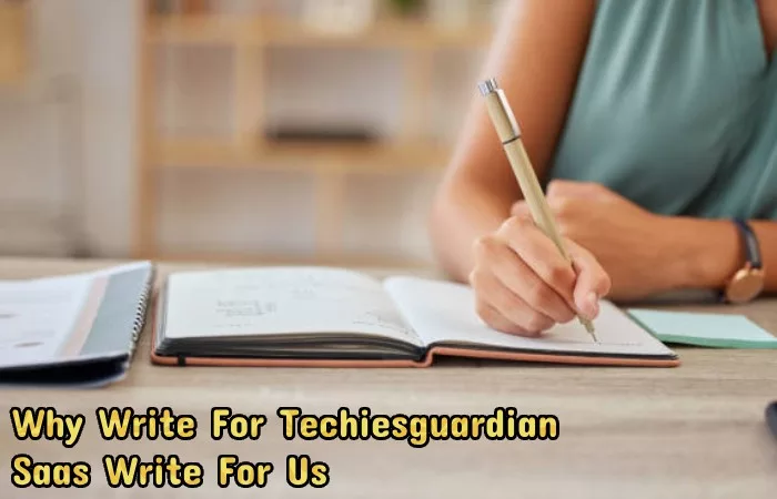 Why Write For Techiesguardian – Saas Write For Us.