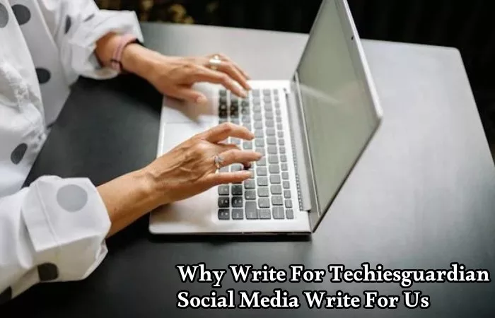 Why Write For Techiesguardian – Social Media Write For Us
